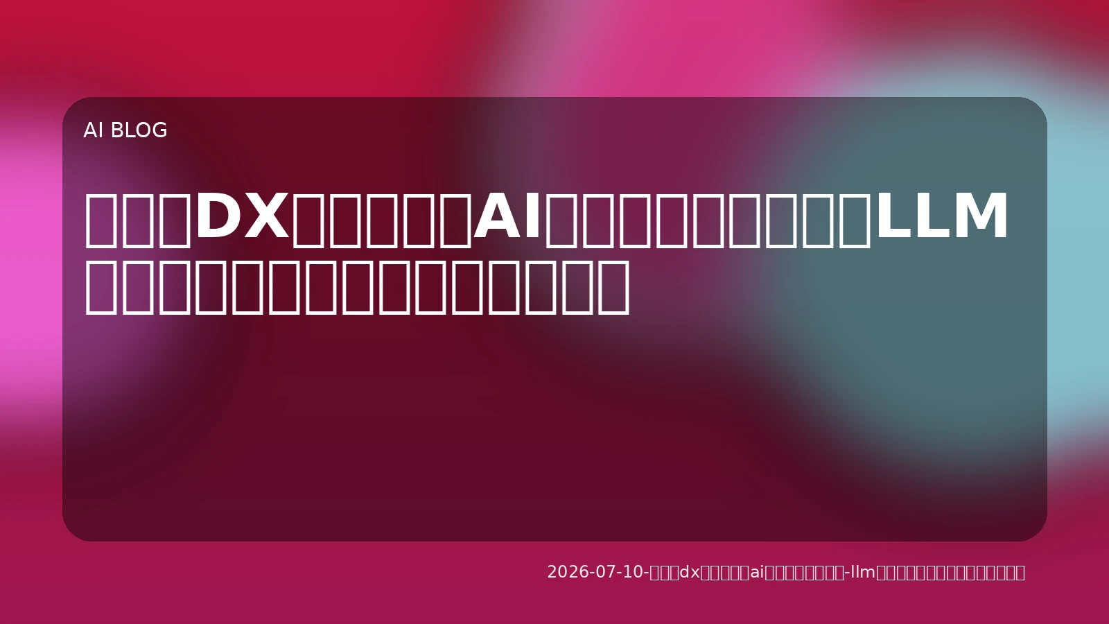 企業のDXを加速するAIエージェント開発：LLM最適化からワークフロー統合まで