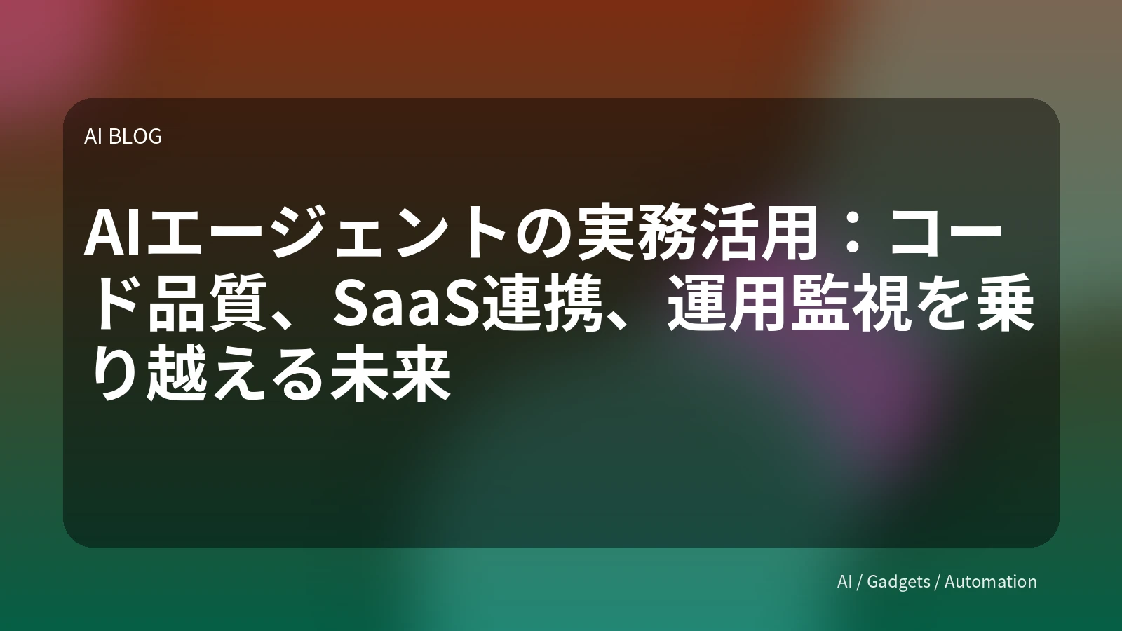 AIエージェントの実務活用：コード品質、SaaS連携、運用監視を乗り越える未来
